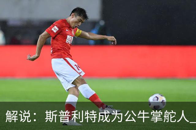 解说：斯普利特成为公牛掌舵人 开拓者老板坚信自己的运营逻辑？