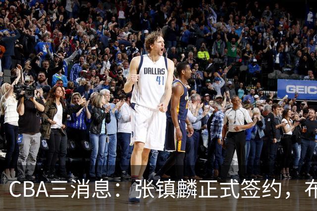 CBA三消息：张镇麟正式签约，布朗和广厦有矛盾，中国男篮增劲敌